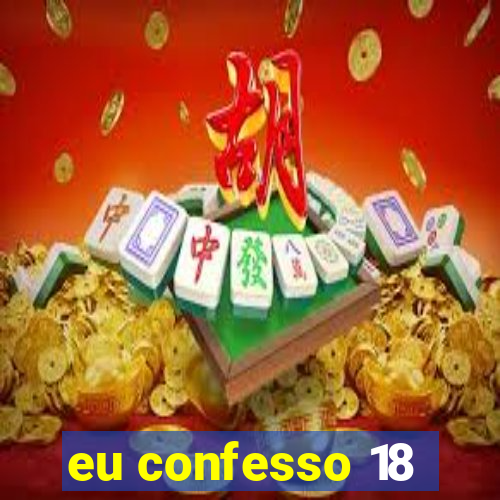 eu confesso 18